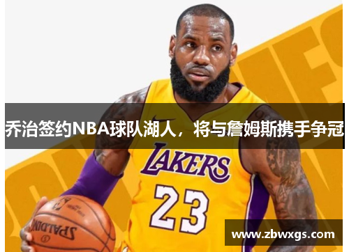 乔治签约NBA球队湖人，将与詹姆斯携手争冠